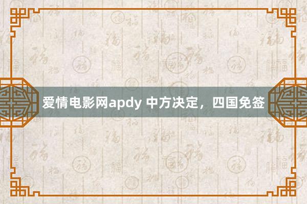 爱情电影网apdy 中方决定，四国免签
