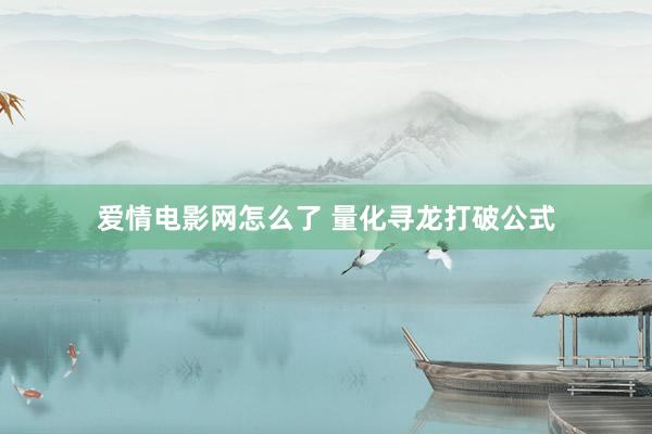 爱情电影网怎么了 量化寻龙打破公式