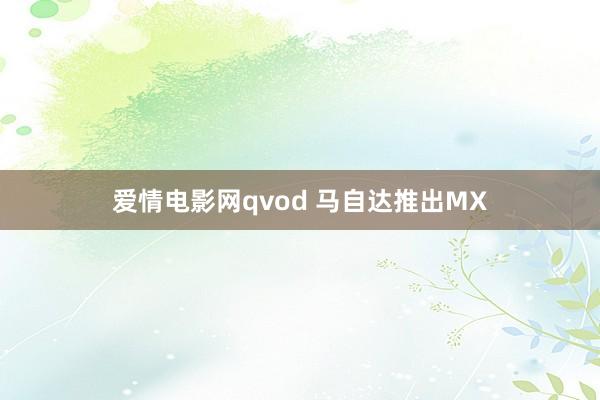爱情电影网qvod 马自达推出MX