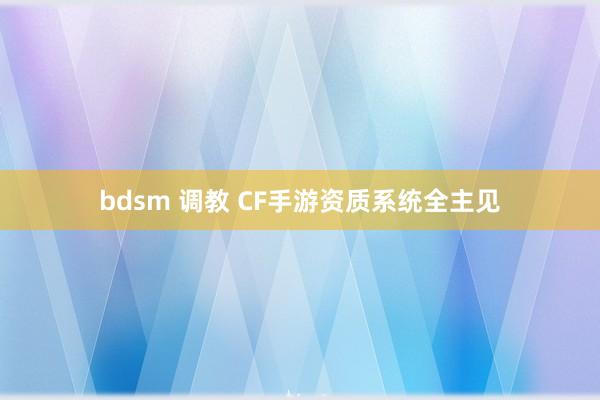 bdsm 调教 CF手游资质系统全主见