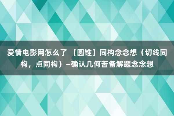 爱情电影网怎么了 【圆锥】同构念念想（切线同构，点同构）—确认几何苦备解题念念想