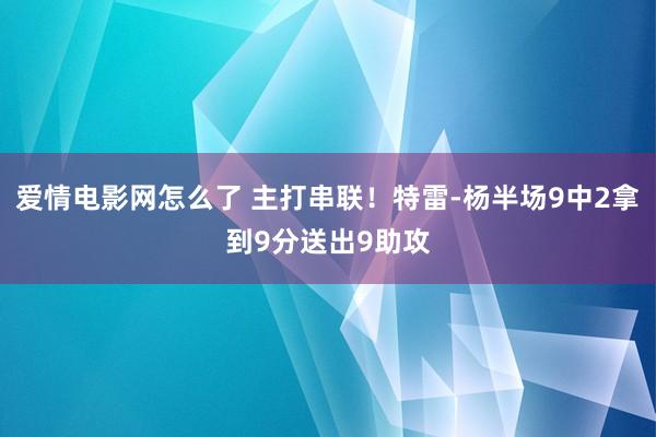 爱情电影网怎么了 主打串联！特雷-杨半场9中2拿到9分送出9助攻