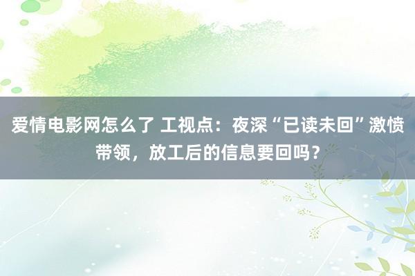 爱情电影网怎么了 工视点：夜深“已读未回”激愤带领，放工后的信息要回吗？