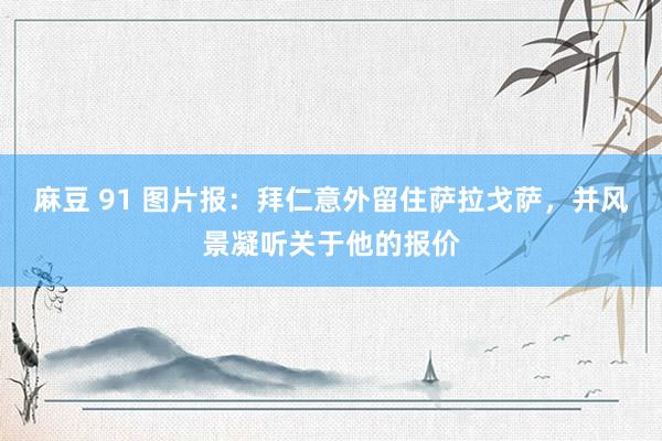 麻豆 91 图片报：拜仁意外留住萨拉戈萨，并风景凝听关于他的报价