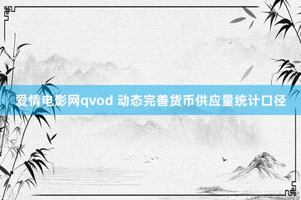 爱情电影网qvod 动态完善货币供应量统计口径
