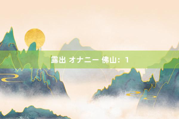 露出 オナニー 佛山：1
