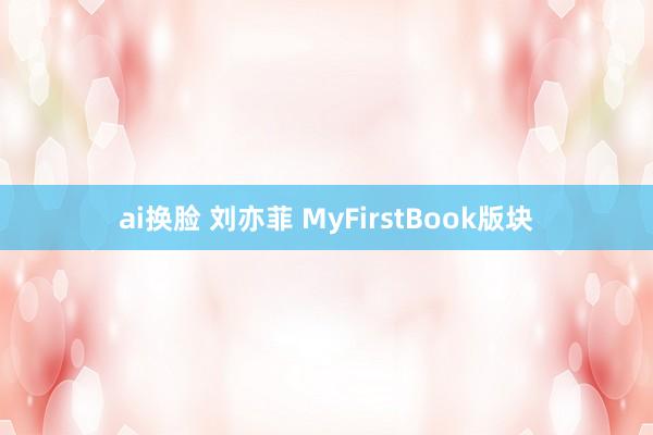 ai换脸 刘亦菲 MyFirstBook版块