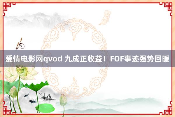 爱情电影网qvod 九成正收益！FOF事迹强势回暖
