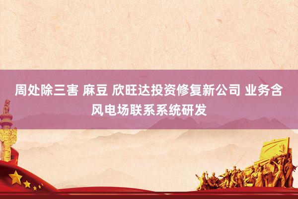 周处除三害 麻豆 欣旺达投资修复新公司 业务含风电场联系系统研发