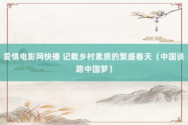 爱情电影网快播 记载乡村素质的繁盛春天（中国谈路中国梦）