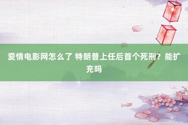 爱情电影网怎么了 特朗普上任后首个死刑？能扩充吗