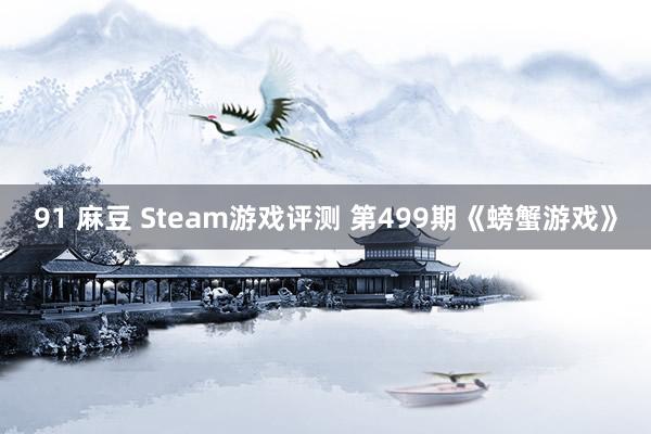 91 麻豆 Steam游戏评测 第499期《螃蟹游戏》