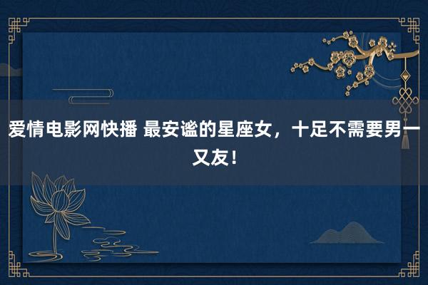 爱情电影网快播 最安谧的星座女，<a href=