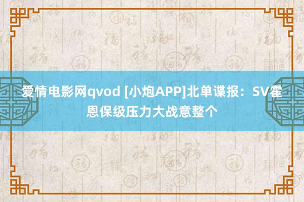 爱情电影网qvod [小炮APP]北单谍报：SV霍恩保级压力大战意整个